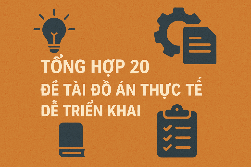 Tổng hợp 20 đề tài đồ án thực tế dễ triển khai