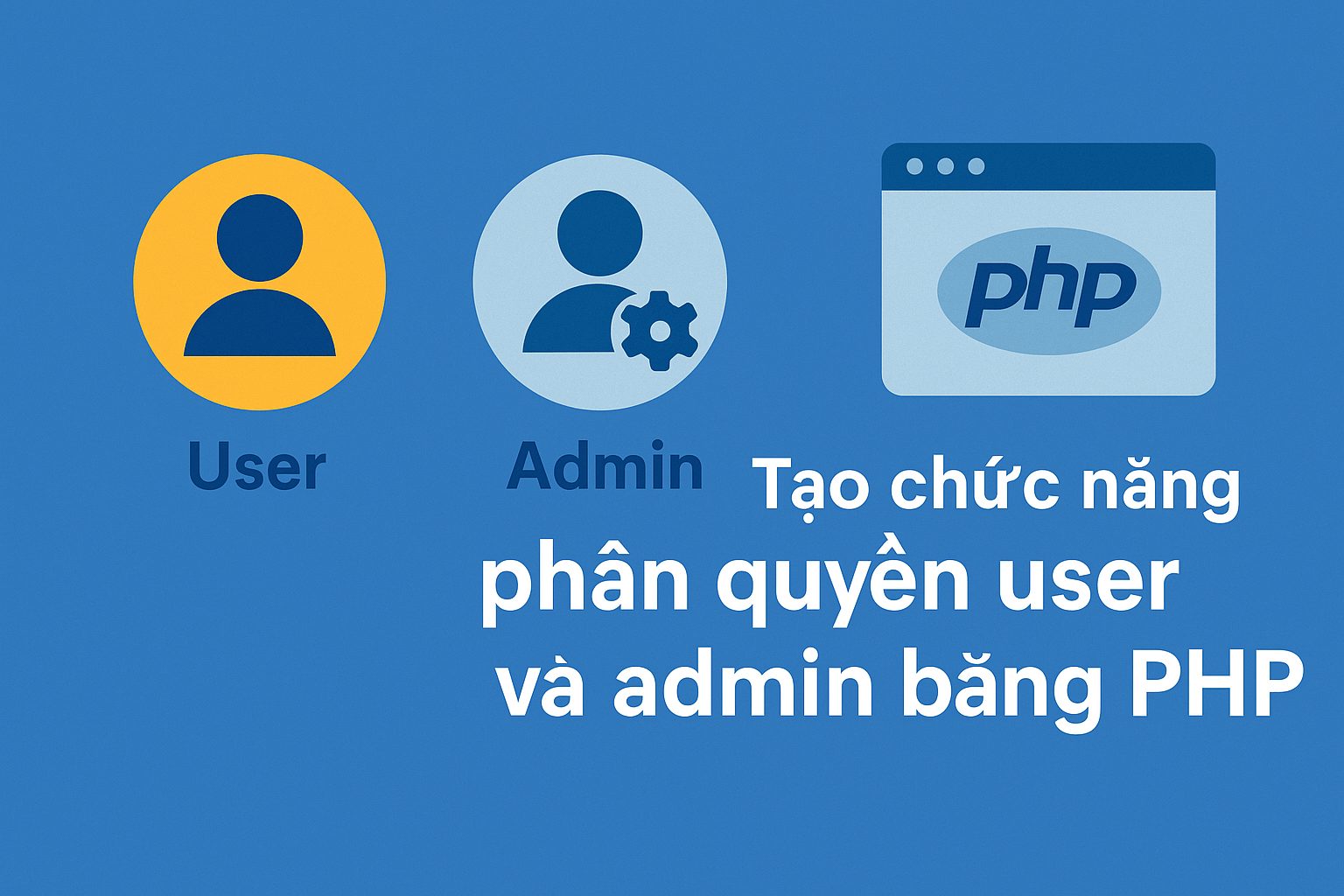 Tạo chức năng phân quyền user và admin bằng PHP